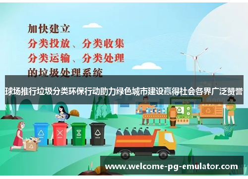 球场推行垃圾分类环保行动助力绿色城市建设赢得社会各界广泛赞誉 球场推行垃圾分类环保行动助力绿色城市建设赢得社会各界广泛赞誉
