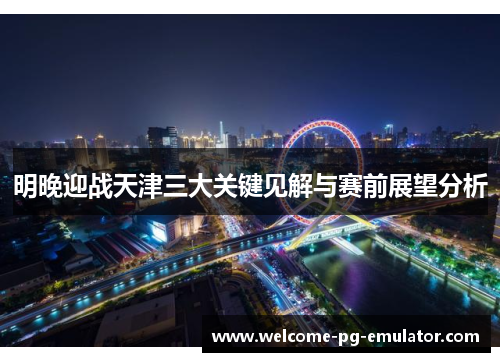 明晚迎战天津三大关键见解与赛前展望分析