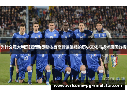 为什么意大利足球运动员整体身高普遍偏矮的历史文化与战术原因分析 为什么意大利足球运动员整体身高普遍偏矮的历史文化与战术原因分析