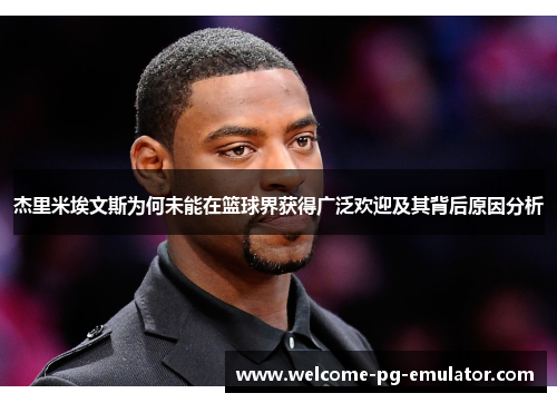 杰里米埃文斯为何未能在篮球界获得广泛欢迎及其背后原因分析