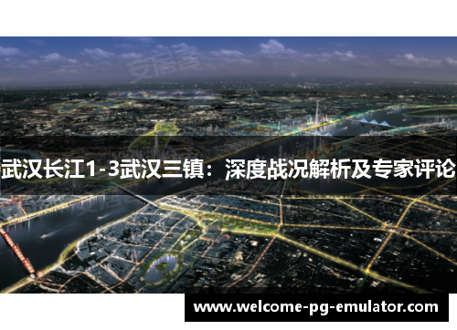 武汉长江1-3武汉三镇：深度战况解析及专家评论