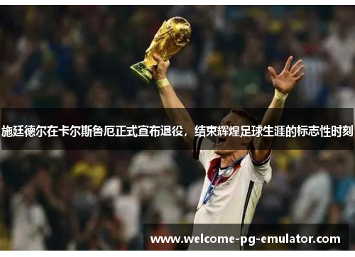 施廷德尔在卡尔斯鲁厄正式宣布退役，结束辉煌足球生涯的标志性时刻